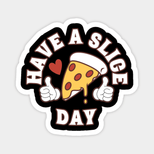 Have A Slice Day, Funny Pizza Magnet