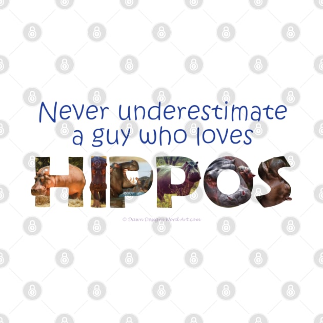 Never underestimate a guy who loves hippos - wildlife oil painting word art by DawnDesignsWordArt