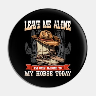 Leave Me Alone I'm Only Talking To My Horse Today Pin