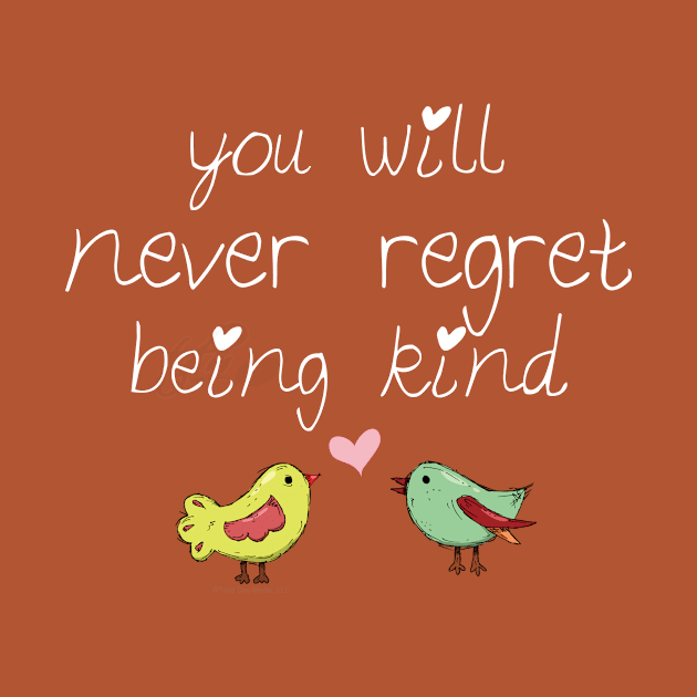 You will never regret being kind by be happy