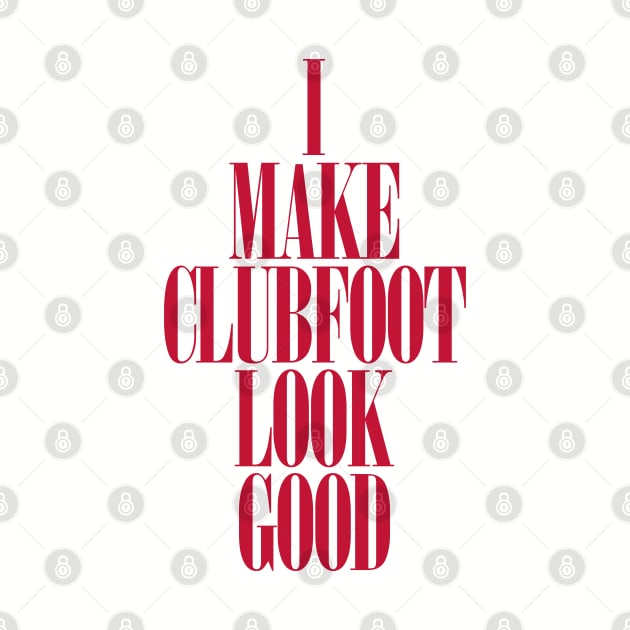 Clubfoot Looks Good by CauseForTees