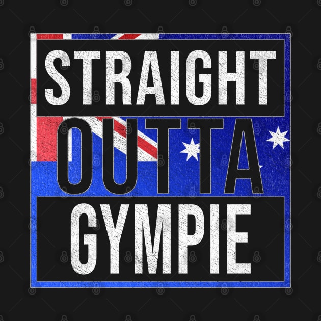 Straight Outta Gympie - Gift for Australian From Gympie in Queensland Australia by Country Flags