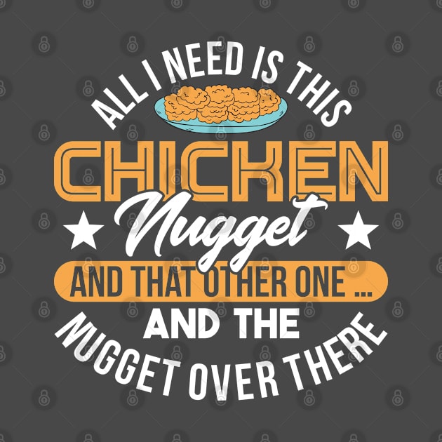 All I Need Is This Chicken Nugget And That Other One Gift by Toeffishirts