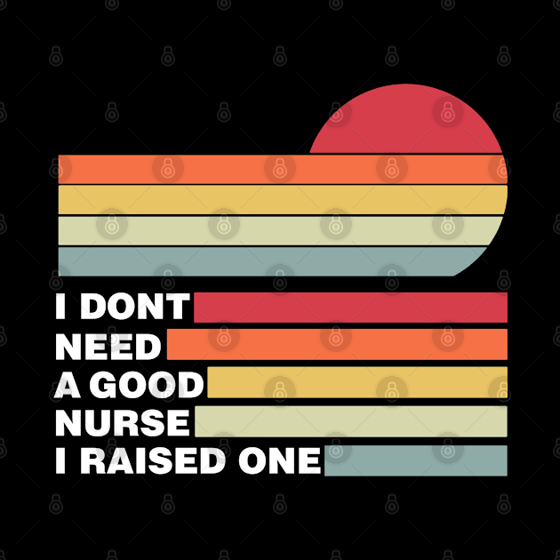 Nurse Parents Father Mother Nurse School Graduation I don't need a good Nurse I raised one by parody