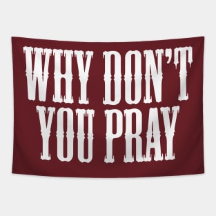 Why Don't You Pray Tapestry