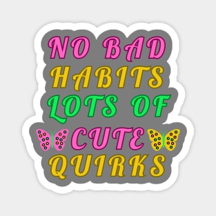 No Bad Habits Lots Cute Quirks Magnet