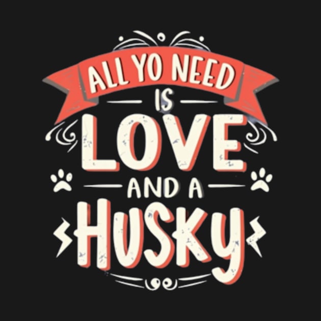 All You Need Is Love And A husky by TshirtMA