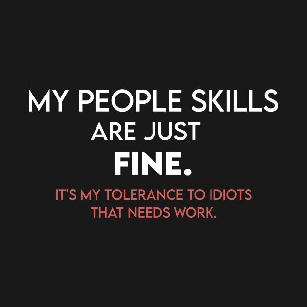 My People Skills Are Just Fine It's My Tolerance to Idiots That Needs Work by Formoon