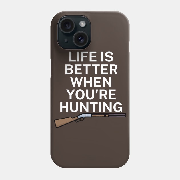 Life is better when you're hunting Phone Case by maxcode