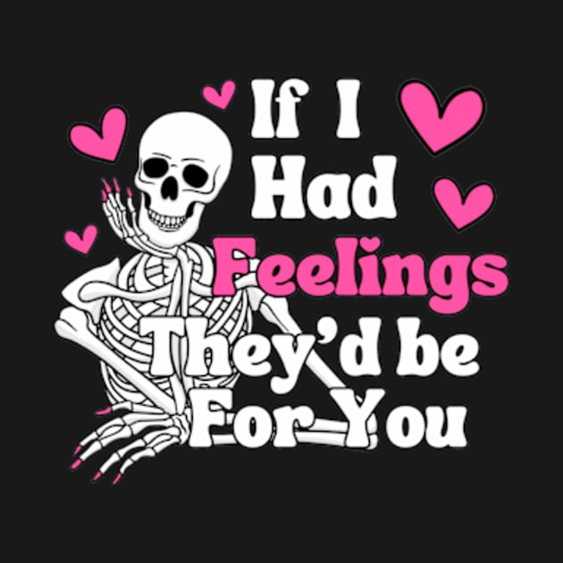 IF I HAD FEELINGS THEY'D BE FOR YOU! Skeleton. by Welcome To Chaos 