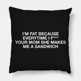 I'm fat because everytime i f*** your mom she makes me a sandwich - Body positive humor - White Type Pillow