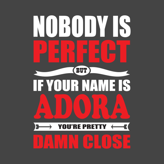 Nobody Is Perfect But If Your Name Is ADORA You Are Pretty Damn Close by premium_designs