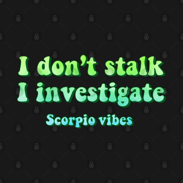 I don't stalk I investigate Scorpio funny quotes zodiac astrology signs 70s 80s aesthetic by Astroquotes