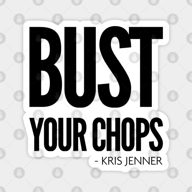 Bust your chops Kris Jenner Magnet by Live Together