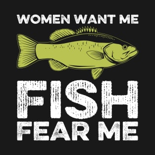 Women Want Me, Fish Fear Me Fishing T-Shirt