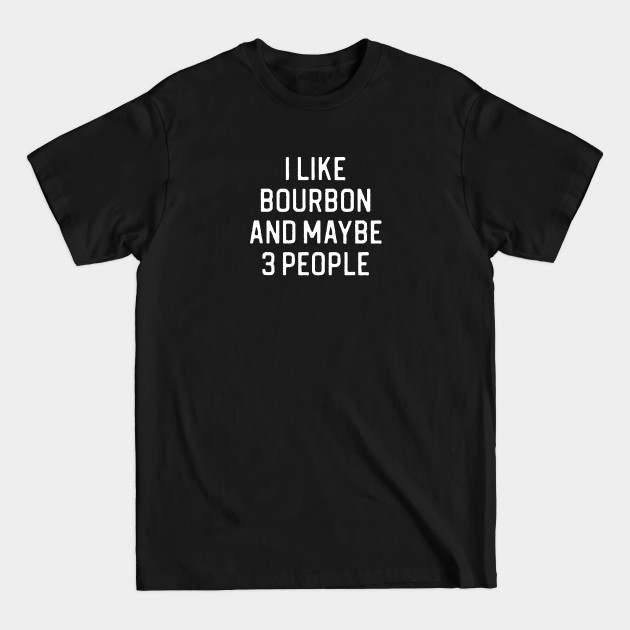 Discover Funny Bourbon Gift I Like Bourbon and Maybe 3 People - Bourbon - T-Shirt