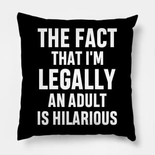 The Fact That I'm Legally An Adult Is Hilarious 18th Birthday Funny Adulting Sarcastic Gift Pillow