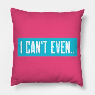 I CAN'T EVEN-Humorous Pillow