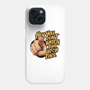 Hey You Don't Watch That Watch This Design, Bold Statement Phone Case