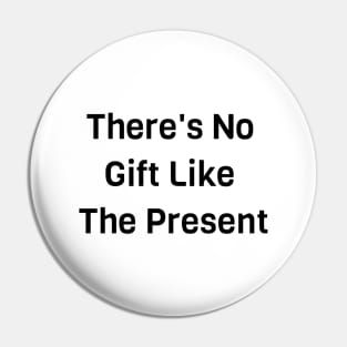 There's No Gift Like Present Pin