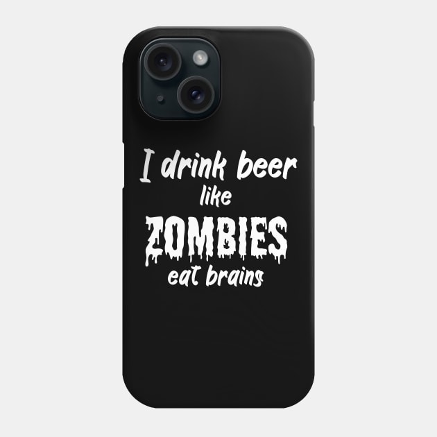 I drink beer like zombies eat brains Phone Case by maxcode