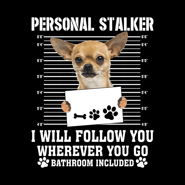 Personal Stalker I_ll Follow You Wherever You Go chihuahua by Chapmanx