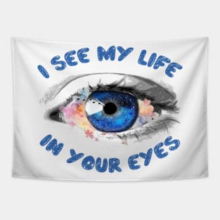 I see my life in your eyes Tapestry