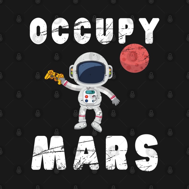 Occupy Mars T-Shirt Awesome Mars Lover & Gamer Birthday Gift by kaza191