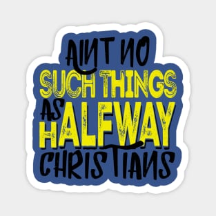 Ain’t No Such Things As Halfway Christians Magnet