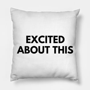 EXCITED ABOUT THIS Pillow