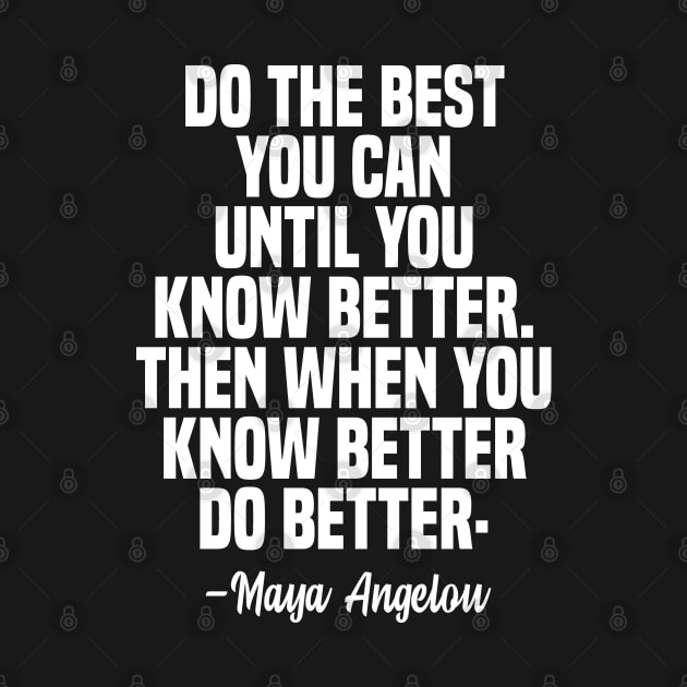 Maya Angelou Quote, do the best you can until you know better. by adil shop