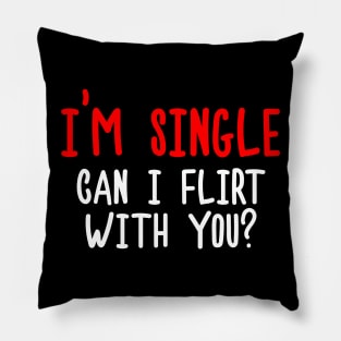 I'm Single, Can I Flirt With You? Funny Sayings, Silly Jokes Pillow