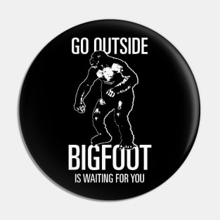 Go Outside, Bigfoot is waiting for you Pin