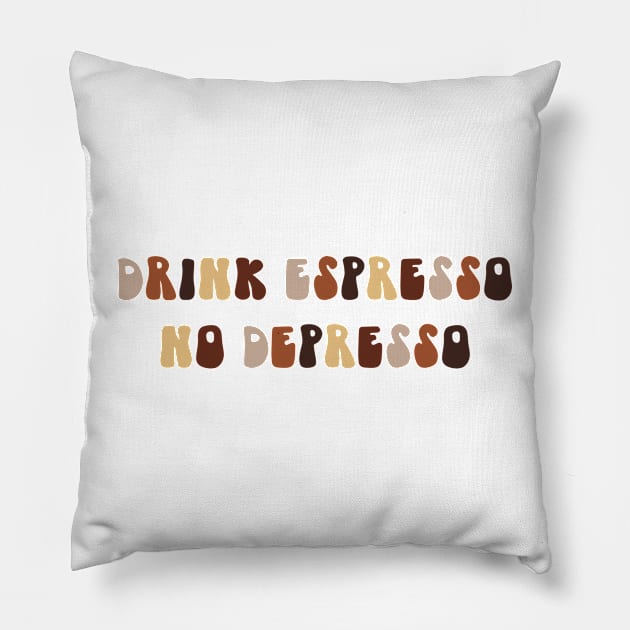 Drink Espresso, No Depresso Pillow by MMaeDesigns