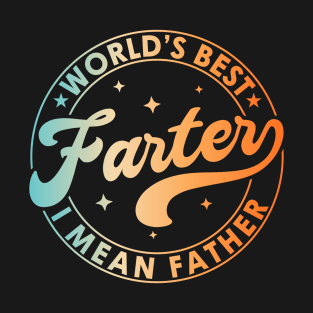 World's Best Farter I Mean Father Funny Father's Day Dad T-Shirt