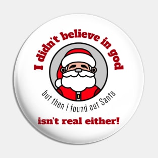 I didn't believe in god, but then I found out Santa isn't real either! Pin