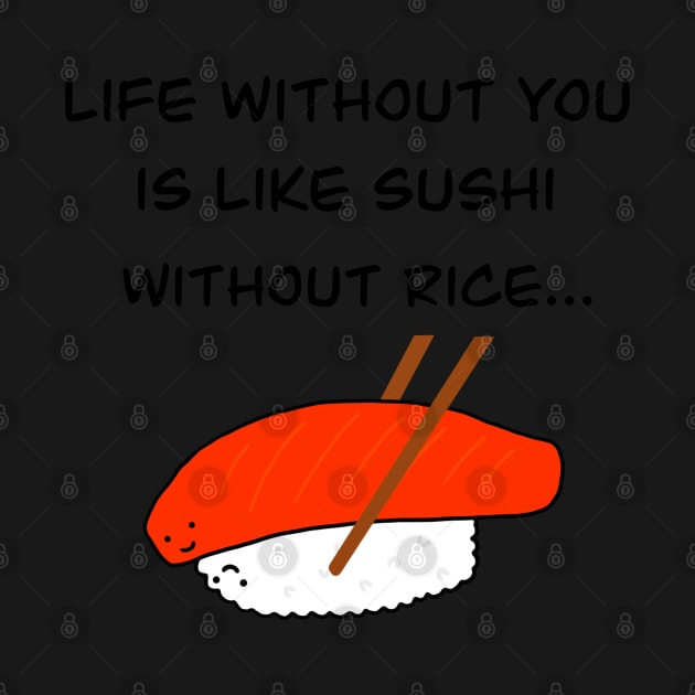 Life without you is like sushi without rice by Marinaaa010