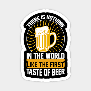 There is nothing in the world like the first taste of beer T Shirt For Women Men Magnet