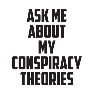 Ask Me About My Conspiracy Theories T-Shirt