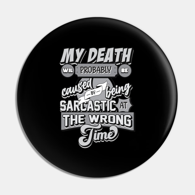 My Death Will Probably Be Caused By Being Sarcastic At The Wrong Time Pin by djwalesfood