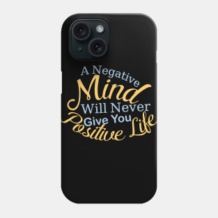 A Negative Mind Will Never Give You Positive Life Phone Case