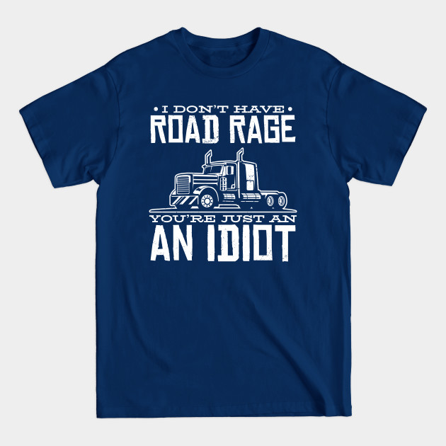 Vintage I Don't Have Road Rage You're Just an Idiot - I Dont Have Road ...