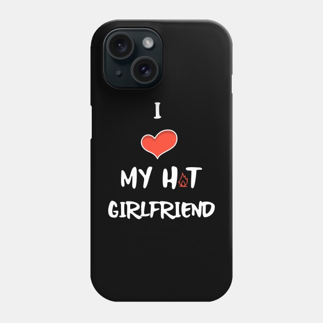I LOVE My Hot Girlfriend White Phone Case by SartorisArt1