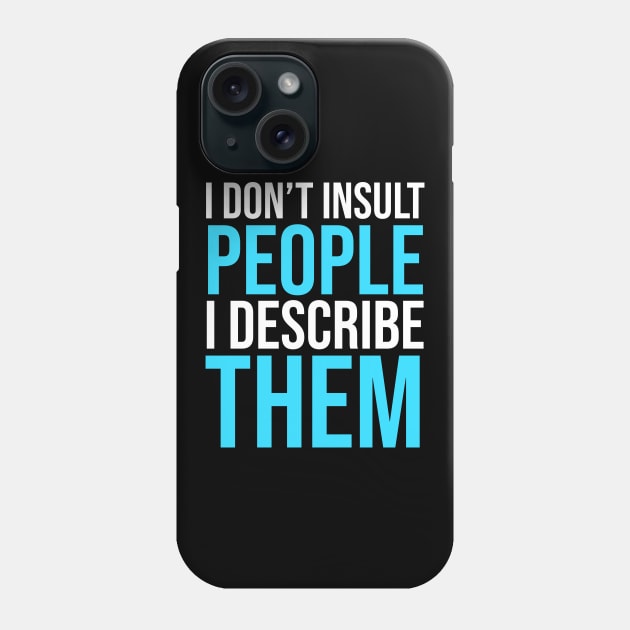 I don't Insult people I describe them Phone Case by madeinchorley