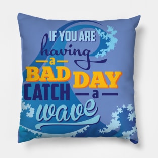 If you are having a bad day catch a wave Pillow