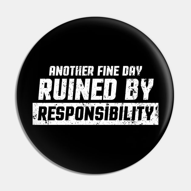 Funny Another Fine Day Ruined By Responsibility Pin by FFAFFF