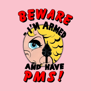 Beware! I'm Armed & Have PMS T-Shirt