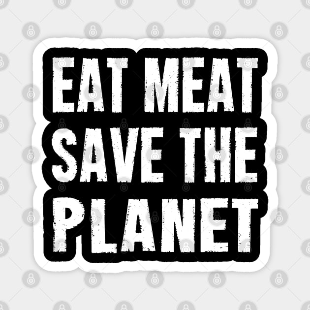 EAT MEAT SAVE THE PLANET Magnet by CarnivoreMerch