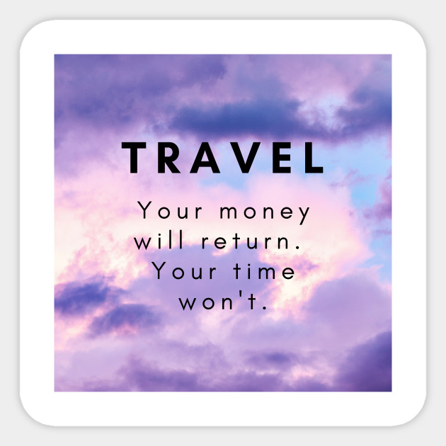 Travel Your Money Will Return Your Time Won T Traveling Gifts Sticker Teepublic Au