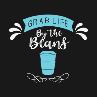 Grab Life From The Beans- Funny- Coffee Lover T-Shirt